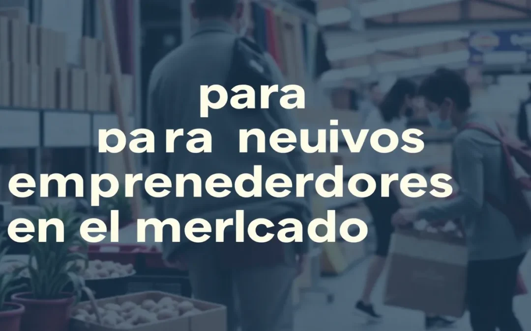 Guía para nuevos emprendedores en el mercado actual